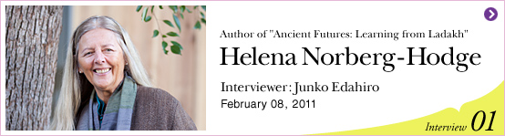 Author of "Ancient Futures: Learning from Ladakh" Helena Norberg-Hodge, Interviewer:Junko Edahiro February 08, 2011 | Interview01