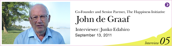 Co-Founder and Senior Partner, The Happiness Initiative, John de Graaf  Interviewer: Junko Edahiro September 13, 2011 | Interview05