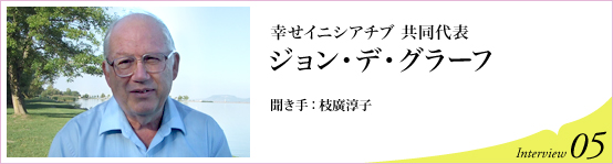 幸せイニシアチブ共同代表 ジョン・デ・グラーフ　聞き手 枝廣淳子　Interview05