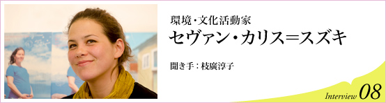 環境・文化活動家 セヴァン・カリス＝スズキ　聞き手 枝廣淳子　Interview08